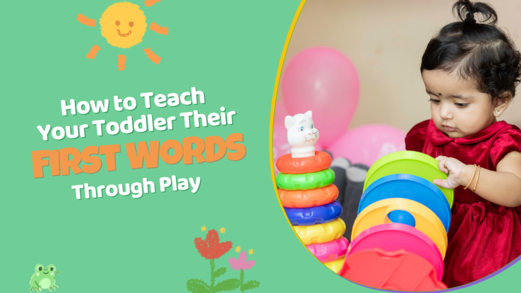How to Teach Your Toddler Their First Words Through Play
